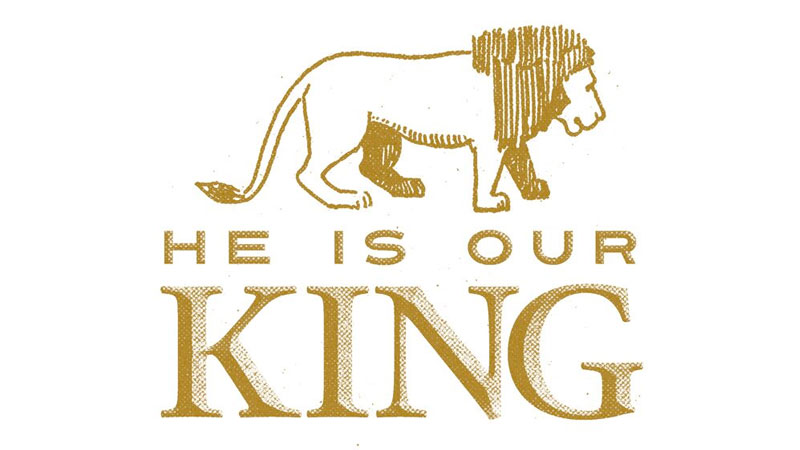 He is Our King